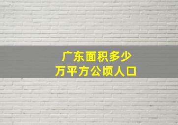 广东面积多少万平方公顷人口