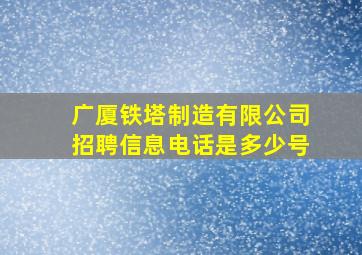 广厦铁塔制造有限公司招聘信息电话是多少号