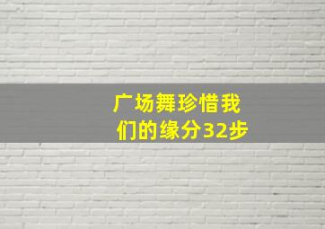 广场舞珍惜我们的缘分32步