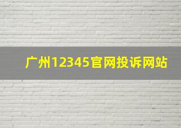 广州12345官网投诉网站