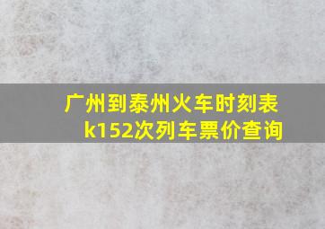 广州到泰州火车时刻表k152次列车票价查询