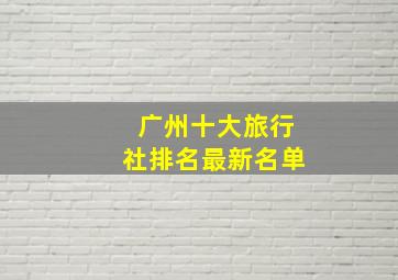 广州十大旅行社排名最新名单