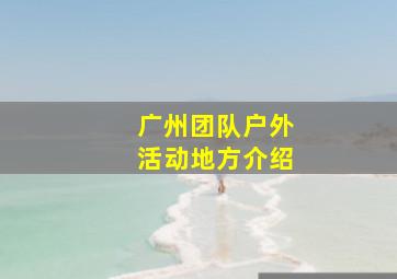 广州团队户外活动地方介绍