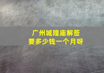 广州城隍庙解签要多少钱一个月呀