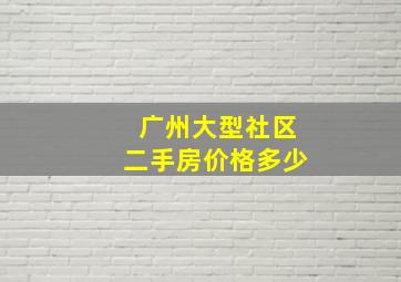 广州大型社区二手房价格多少