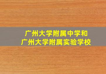 广州大学附属中学和广州大学附属实验学校