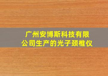 广州安博斯科技有限公司生产的光子颈椎仪