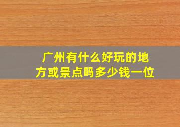 广州有什么好玩的地方或景点吗多少钱一位