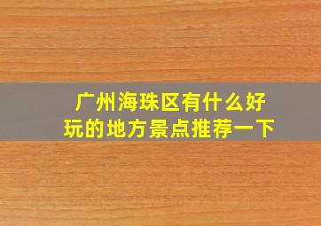 广州海珠区有什么好玩的地方景点推荐一下