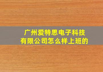 广州爱特思电子科技有限公司怎么样上班的