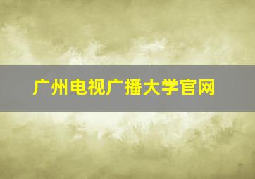 广州电视广播大学官网