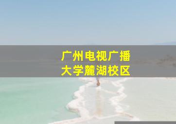 广州电视广播大学麓湖校区