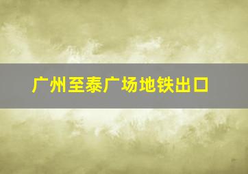 广州至泰广场地铁出口