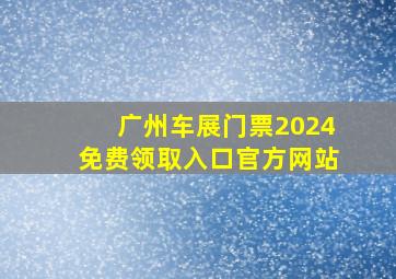 广州车展门票2024免费领取入口官方网站