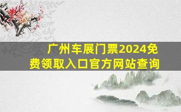 广州车展门票2024免费领取入口官方网站查询