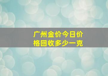 广州金价今日价格回收多少一克