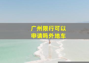 广州限行可以申请吗外地车