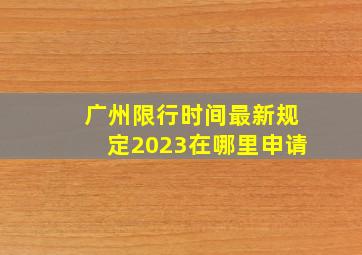 广州限行时间最新规定2023在哪里申请