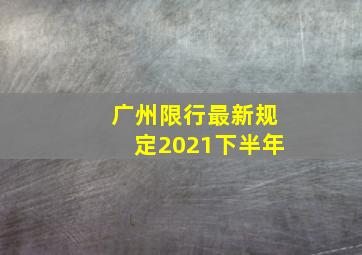 广州限行最新规定2021下半年