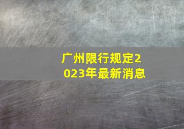 广州限行规定2023年最新消息