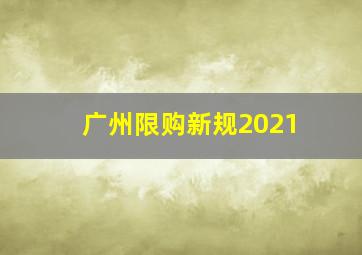 广州限购新规2021