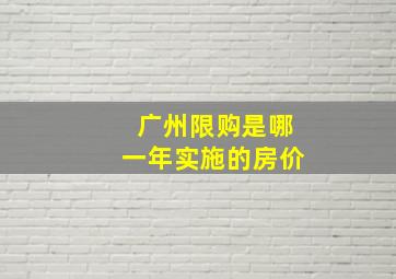 广州限购是哪一年实施的房价