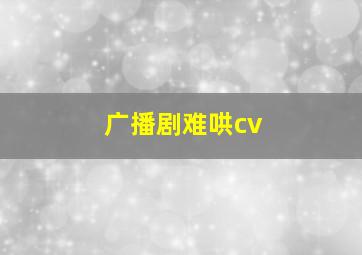 广播剧难哄cv