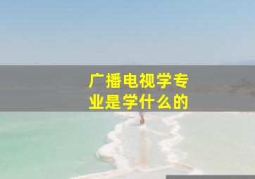 广播电视学专业是学什么的