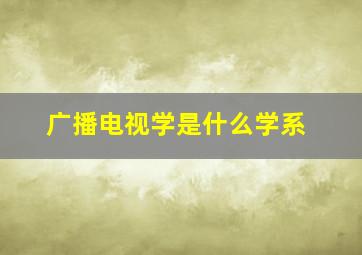 广播电视学是什么学系