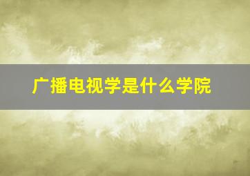 广播电视学是什么学院