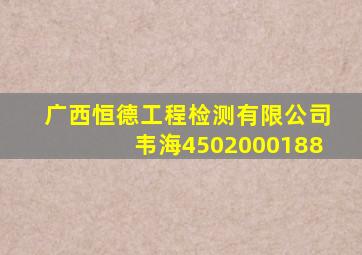 广西恒德工程检测有限公司韦海4502000188