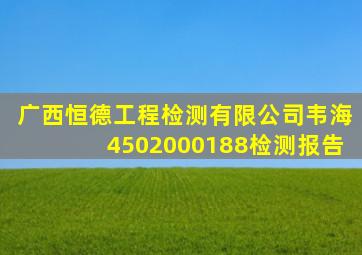 广西恒德工程检测有限公司韦海4502000188检测报告