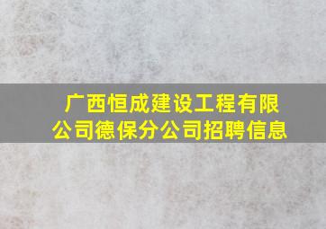 广西恒成建设工程有限公司德保分公司招聘信息