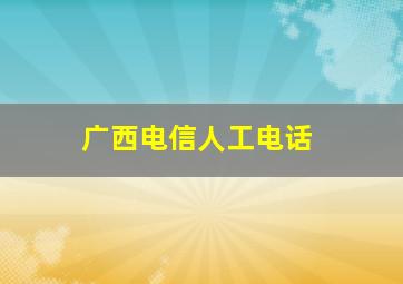 广西电信人工电话