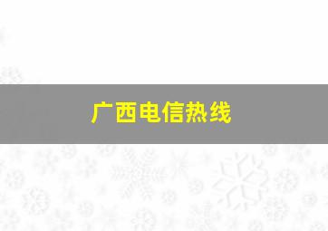 广西电信热线