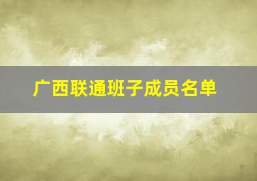 广西联通班子成员名单