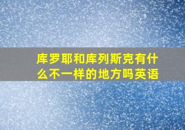 库罗耶和库列斯克有什么不一样的地方吗英语