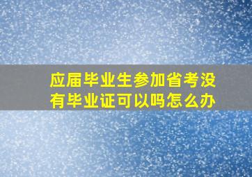 应届毕业生参加省考没有毕业证可以吗怎么办