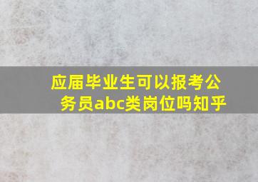 应届毕业生可以报考公务员abc类岗位吗知乎