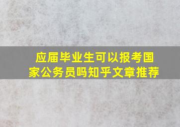 应届毕业生可以报考国家公务员吗知乎文章推荐