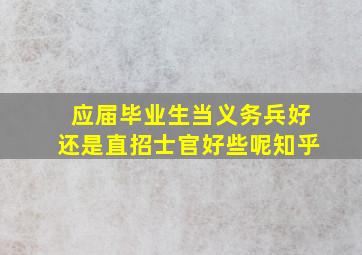 应届毕业生当义务兵好还是直招士官好些呢知乎