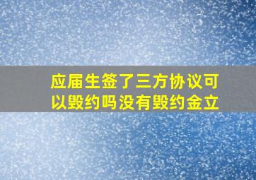 应届生签了三方协议可以毁约吗没有毁约金立