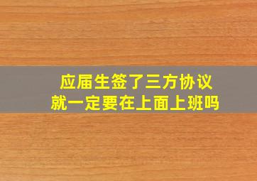 应届生签了三方协议就一定要在上面上班吗