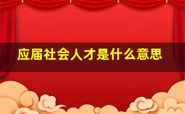 应届社会人才是什么意思