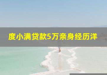 度小满贷款5万亲身经历洋