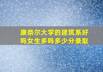 康奈尔大学的建筑系好吗女生多吗多少分录取