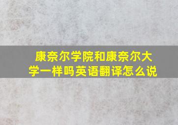 康奈尔学院和康奈尔大学一样吗英语翻译怎么说