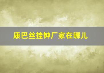 康巴丝挂钟厂家在哪儿