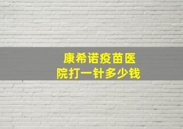 康希诺疫苗医院打一针多少钱