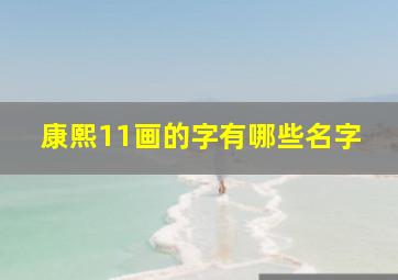 康熙11画的字有哪些名字